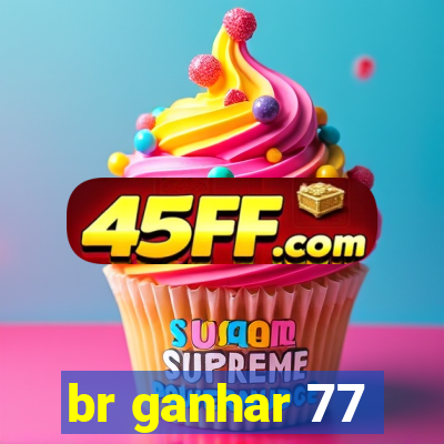 br ganhar 77